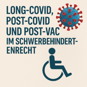 LONG-COVID, POST-COVID UND POST-VAC IM SCHWERBEHINDERTENRECHT